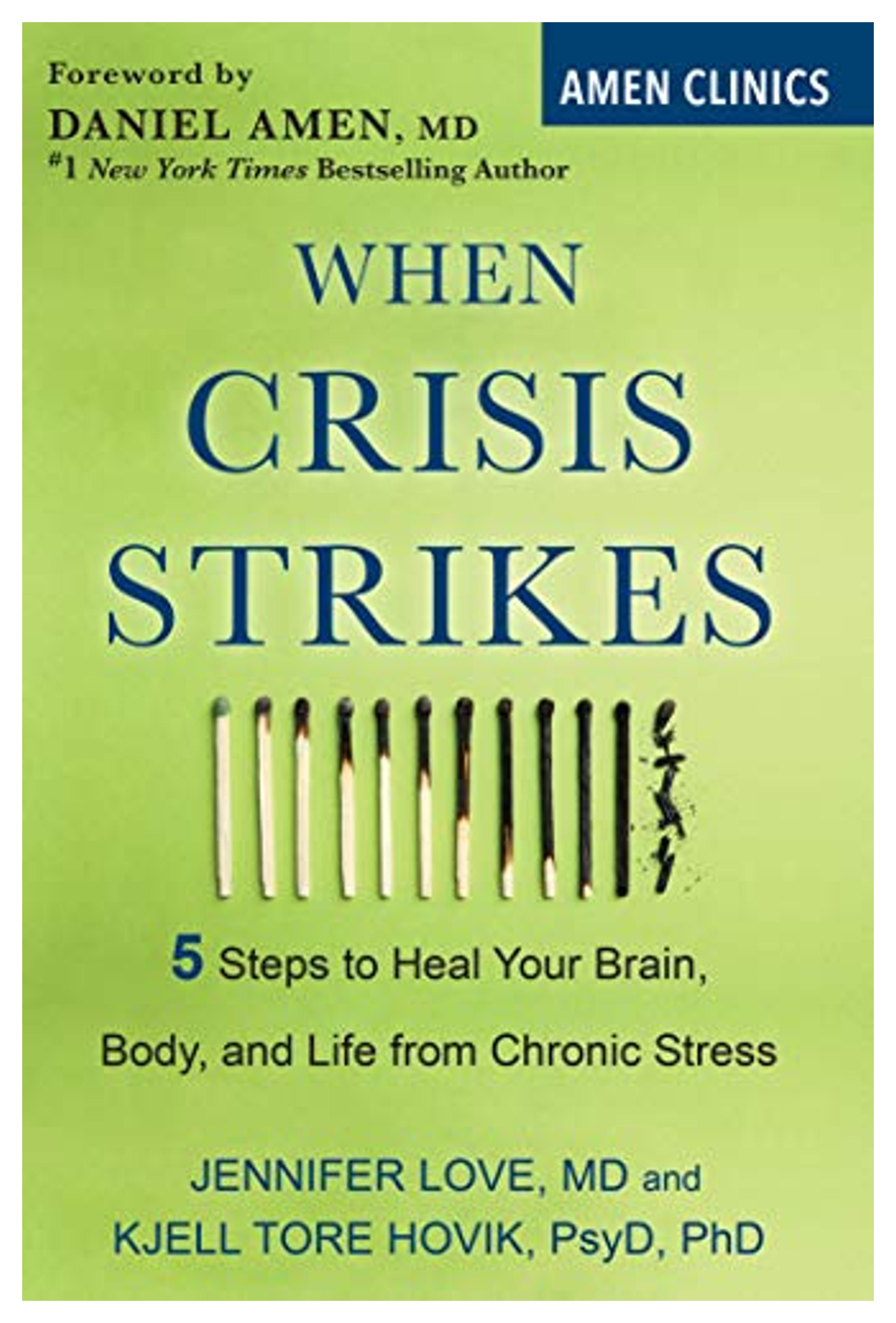 When Crisis Strikes: 5 Steps to Heal Your Brain, Body, and Life from Chronic Stress (Amen Clinic Library): Love, Jennifer, Hovik, Kjell Tore, Amen, Daniel: 9780806540818: Amazon.com: Books