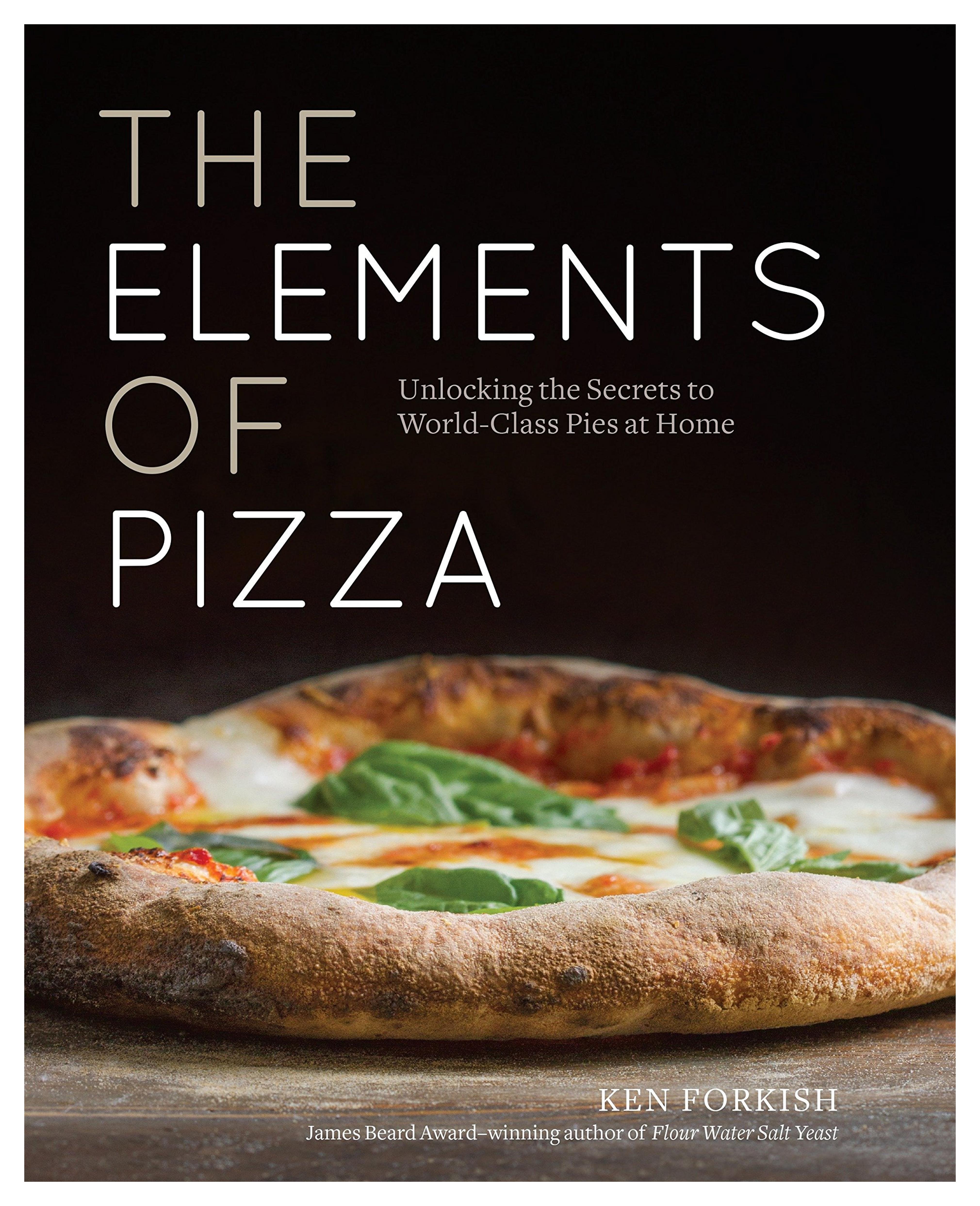 The Elements of Pizza: Unlocking the Secrets to World-Class Pies at Home