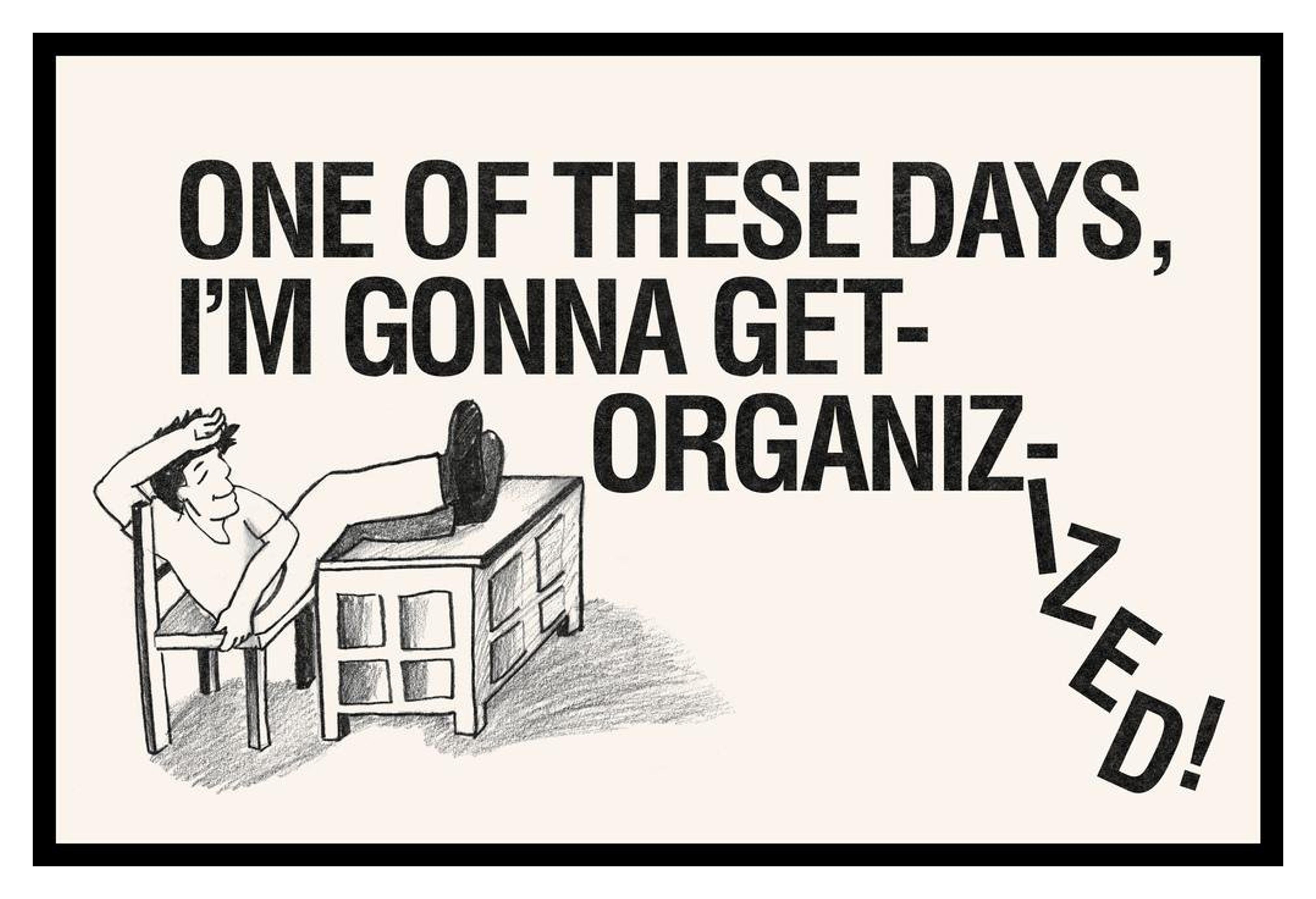 One Of These Days Im Gonna Get Organizized! Desk Retro Sign Humor Cool Wall Decor Art Print Poster 36x24