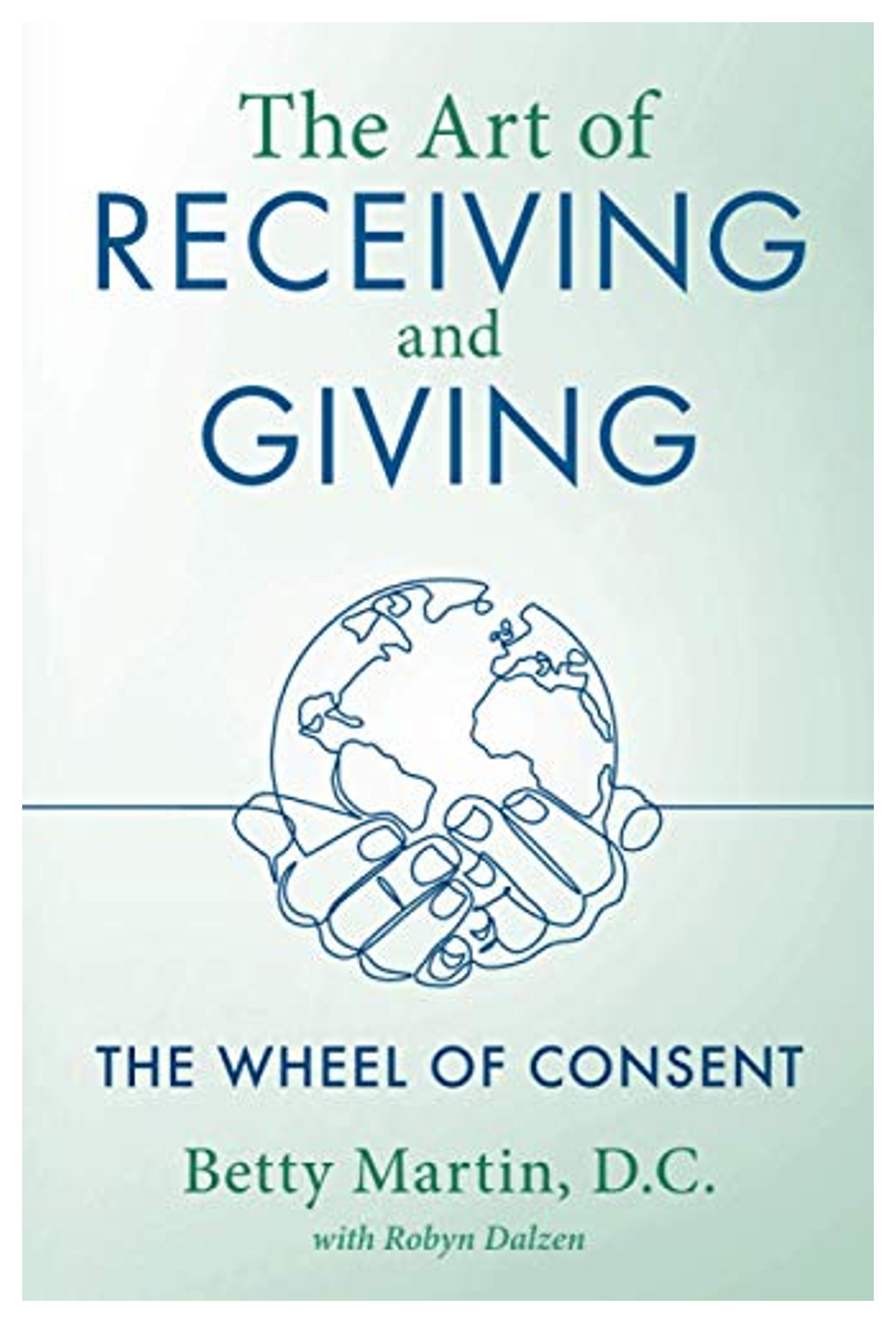 The Art of Receiving and Giving: The Wheel of Consent: Martin D.C., Betty, Dalzen, Robyn: 9781643883083: Amazon.com: Books