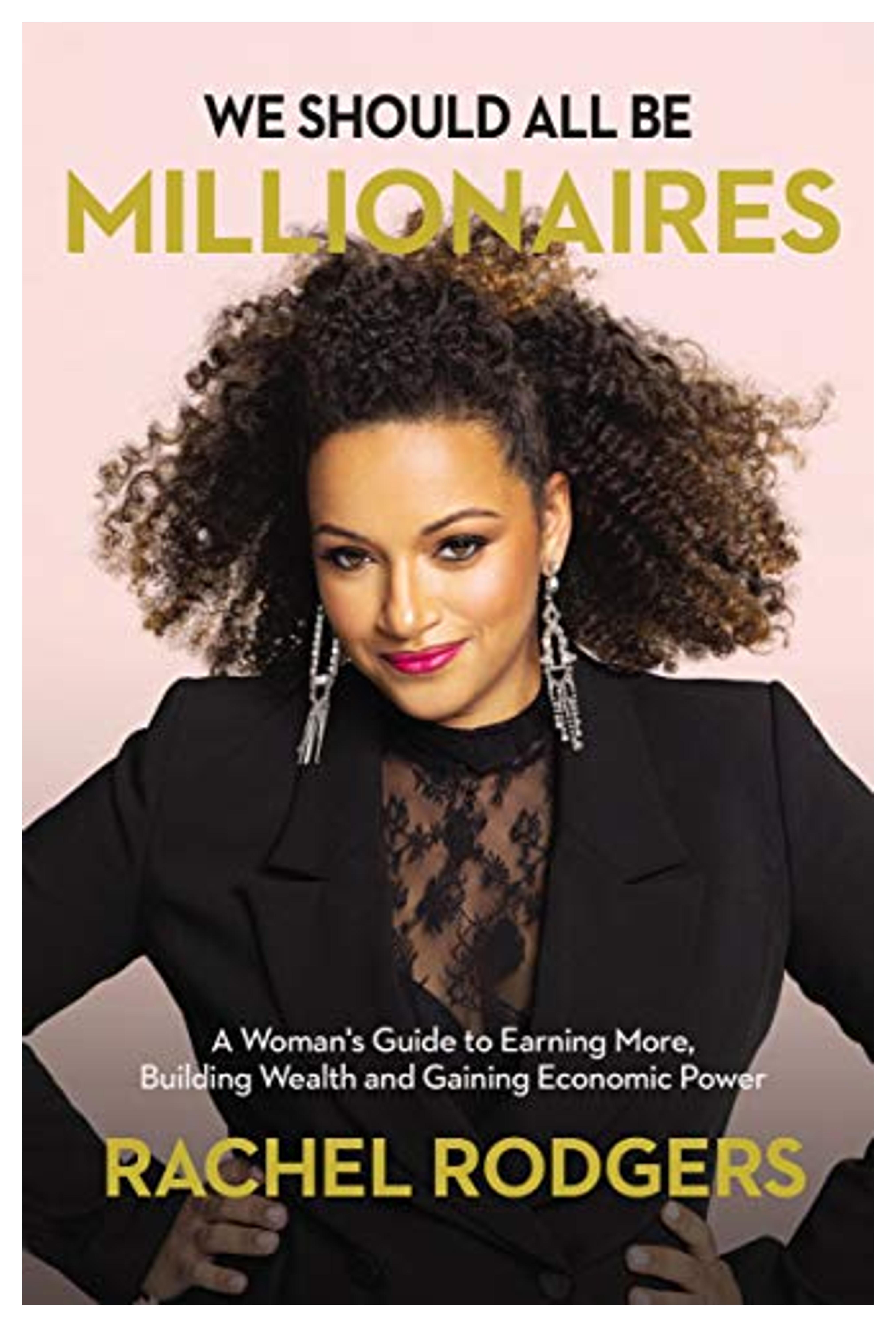 We Should All Be Millionaires: A Woman’s Guide to Earning More, Building Wealth, and Gaining Economic Power