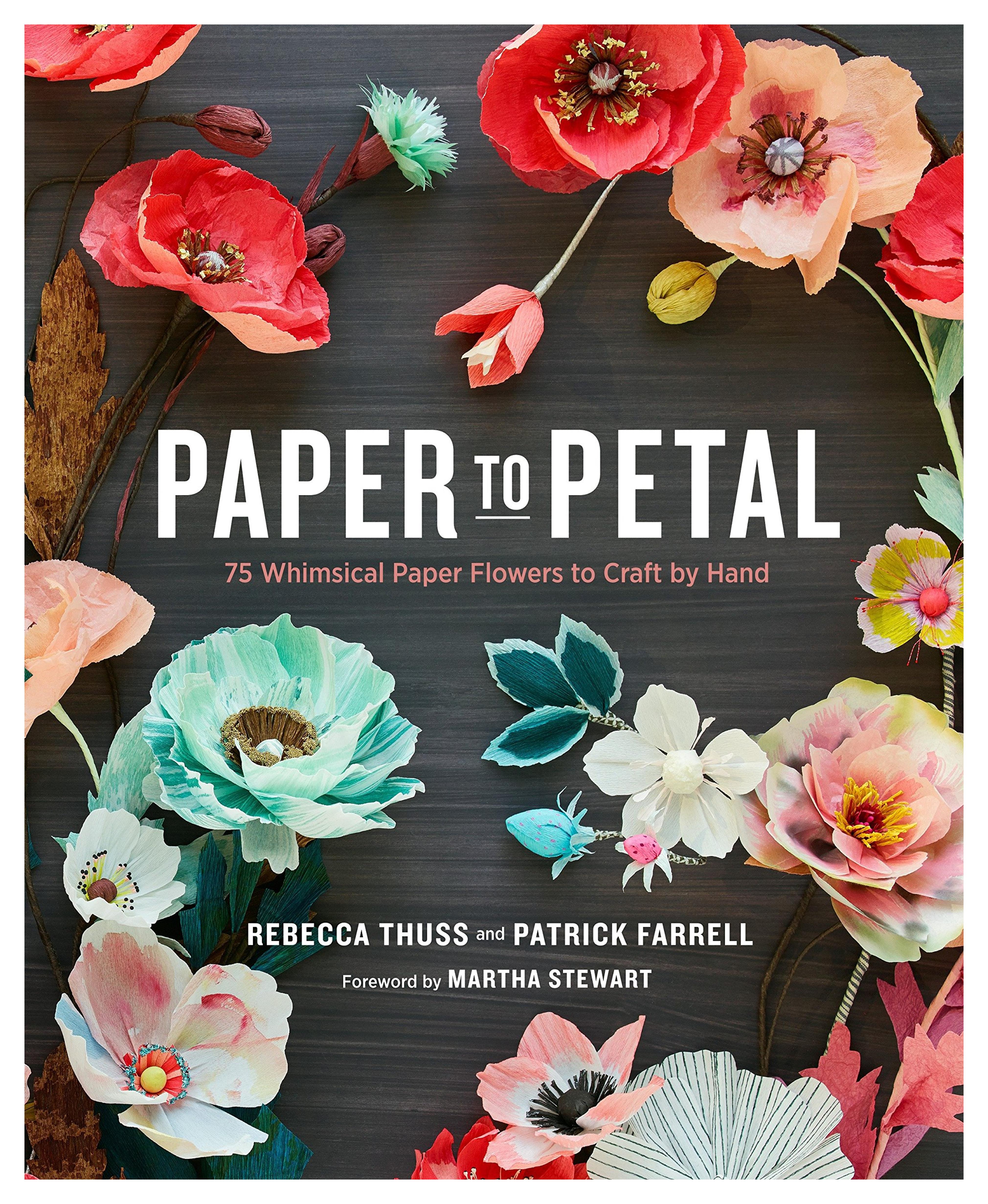 Paper to Petal: 75 Whimsical Paper Flowers to Craft by Hand