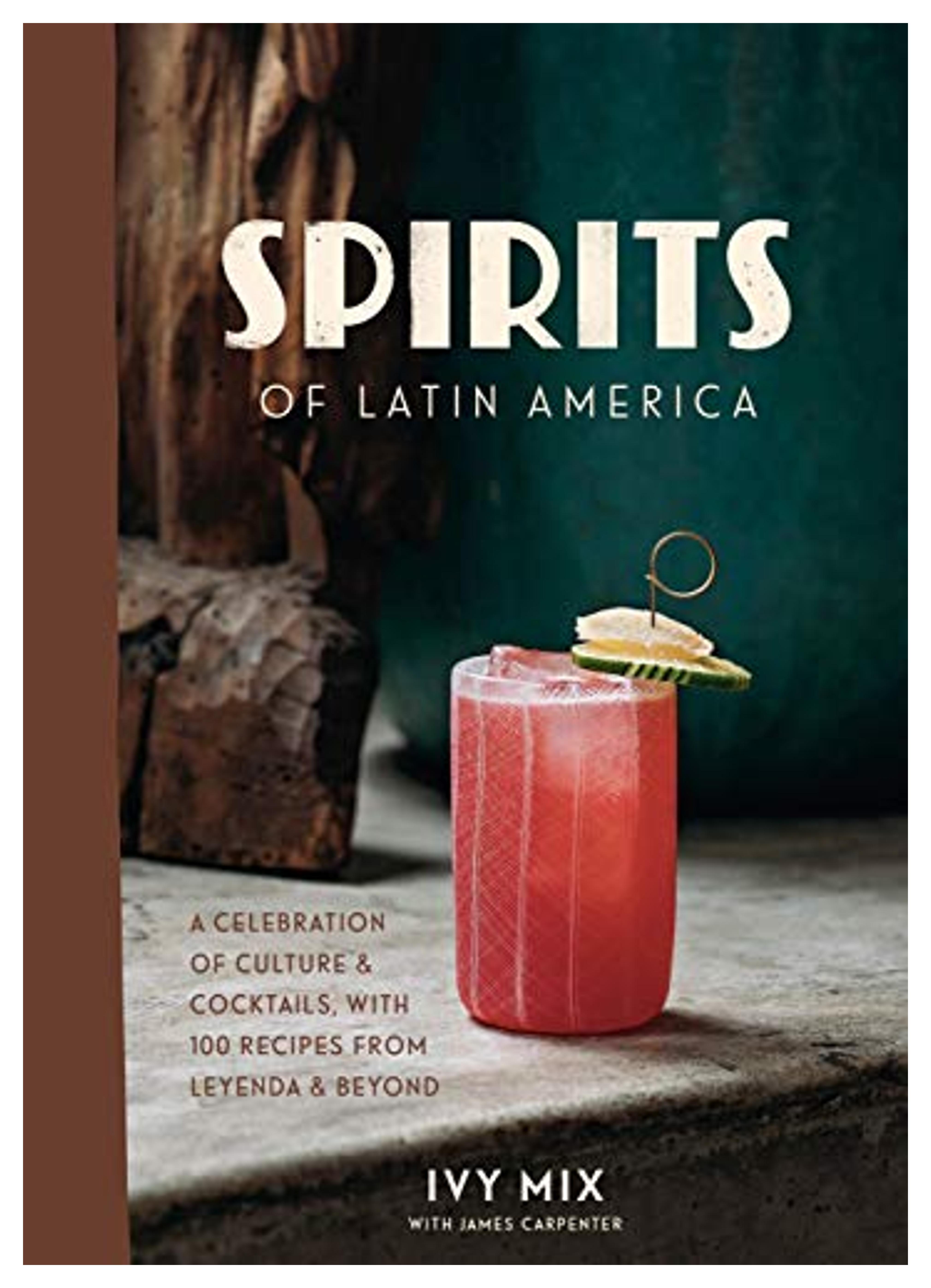 Spirits of Latin America: A Celebration of Culture & Cocktails, with 100 Recipes from Leyenda & Beyond: Mix, Ivy: 9780399582875: Amazon.com: Books