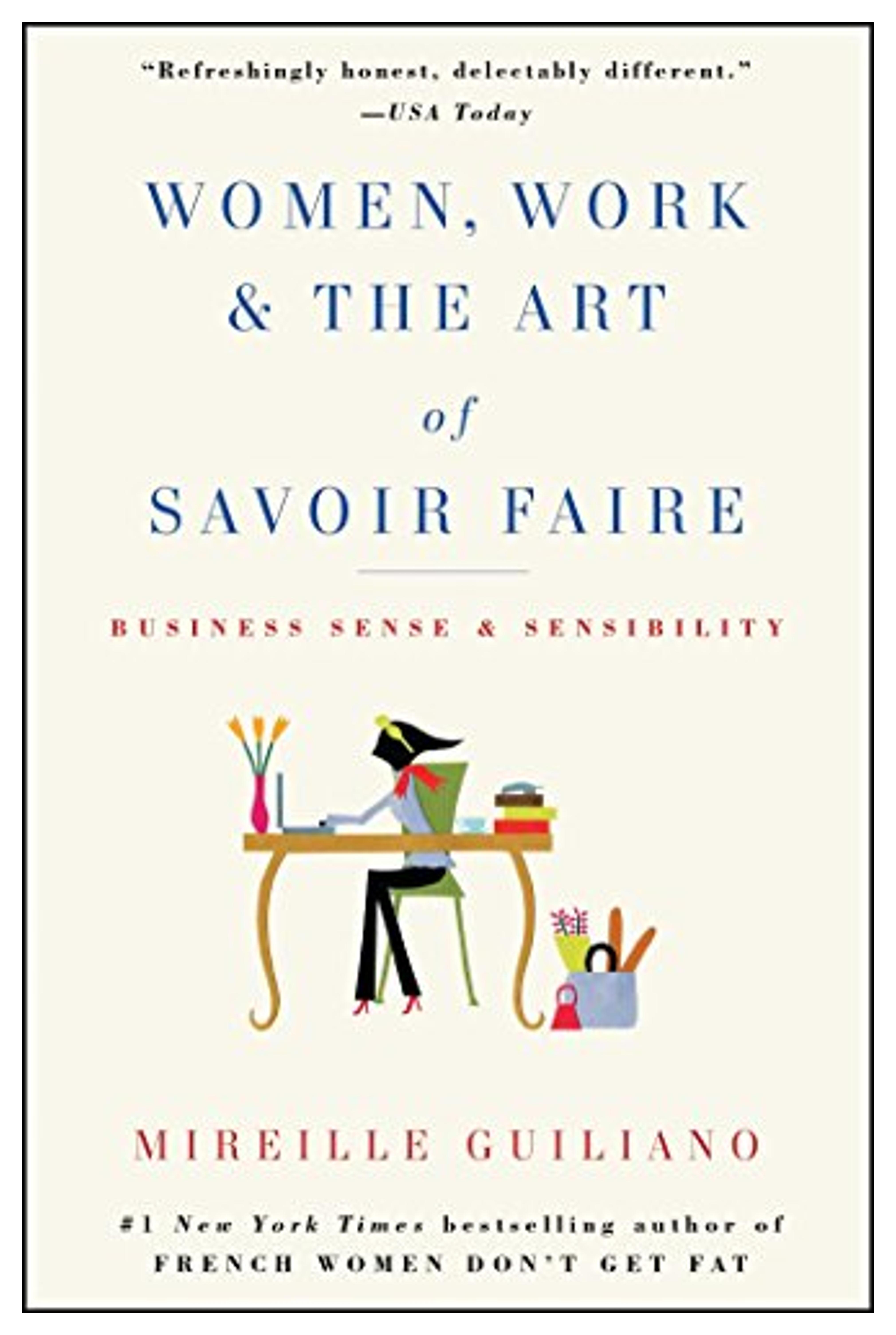 Women, Work & the Art of Savoir Faire: Business Sense & Sensibility: Guiliano, Mireille: 9781416589204: Amazon.com: Books