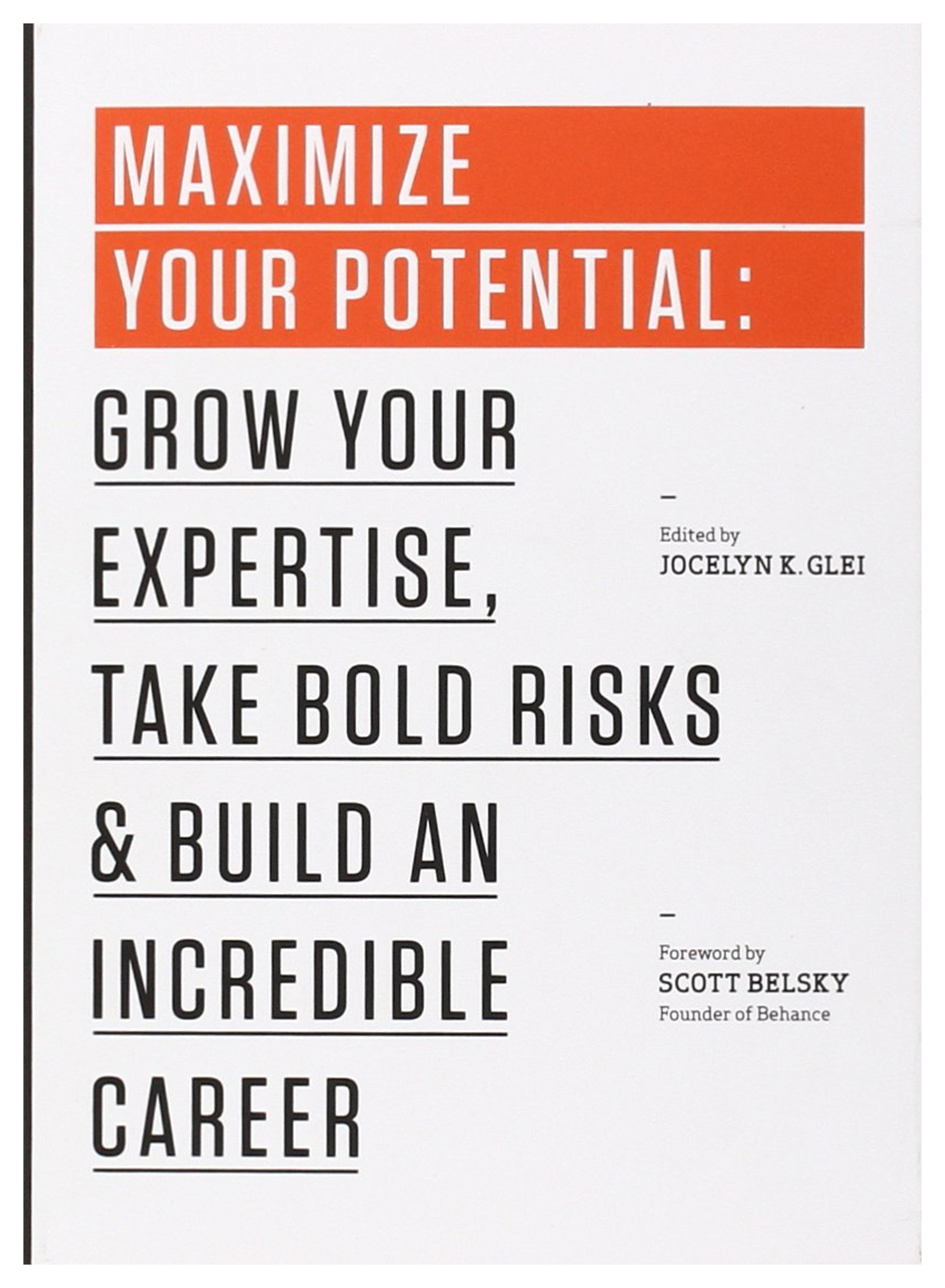 Maximize Your Potential: Grow Your Expertise, Take Bold Risks & Build an Incredible Career (The 99U Book Series)