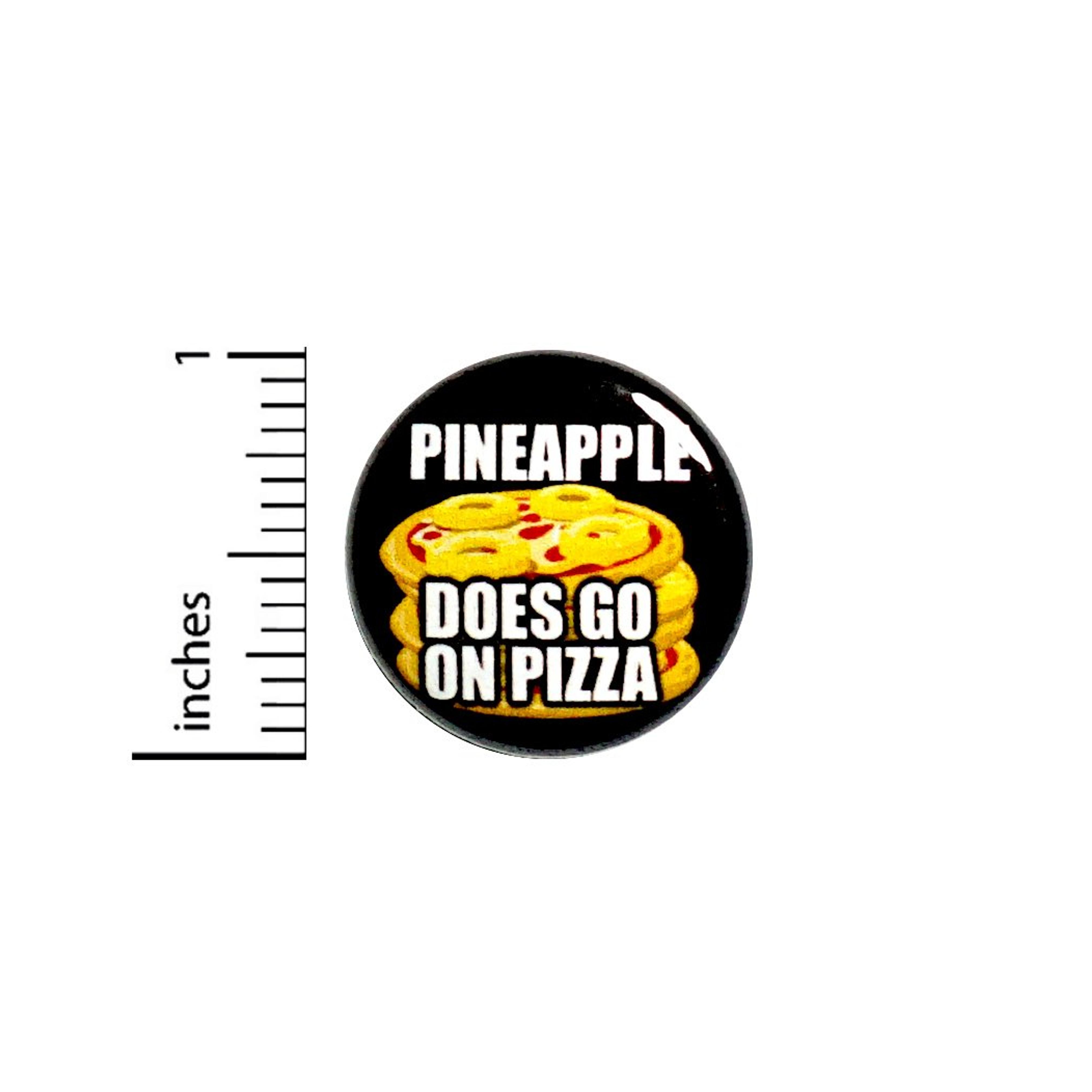 Funny Pizza Button Backpack Pin Pineapple Does Go On Pizza Awesome 1 Inch 60-31