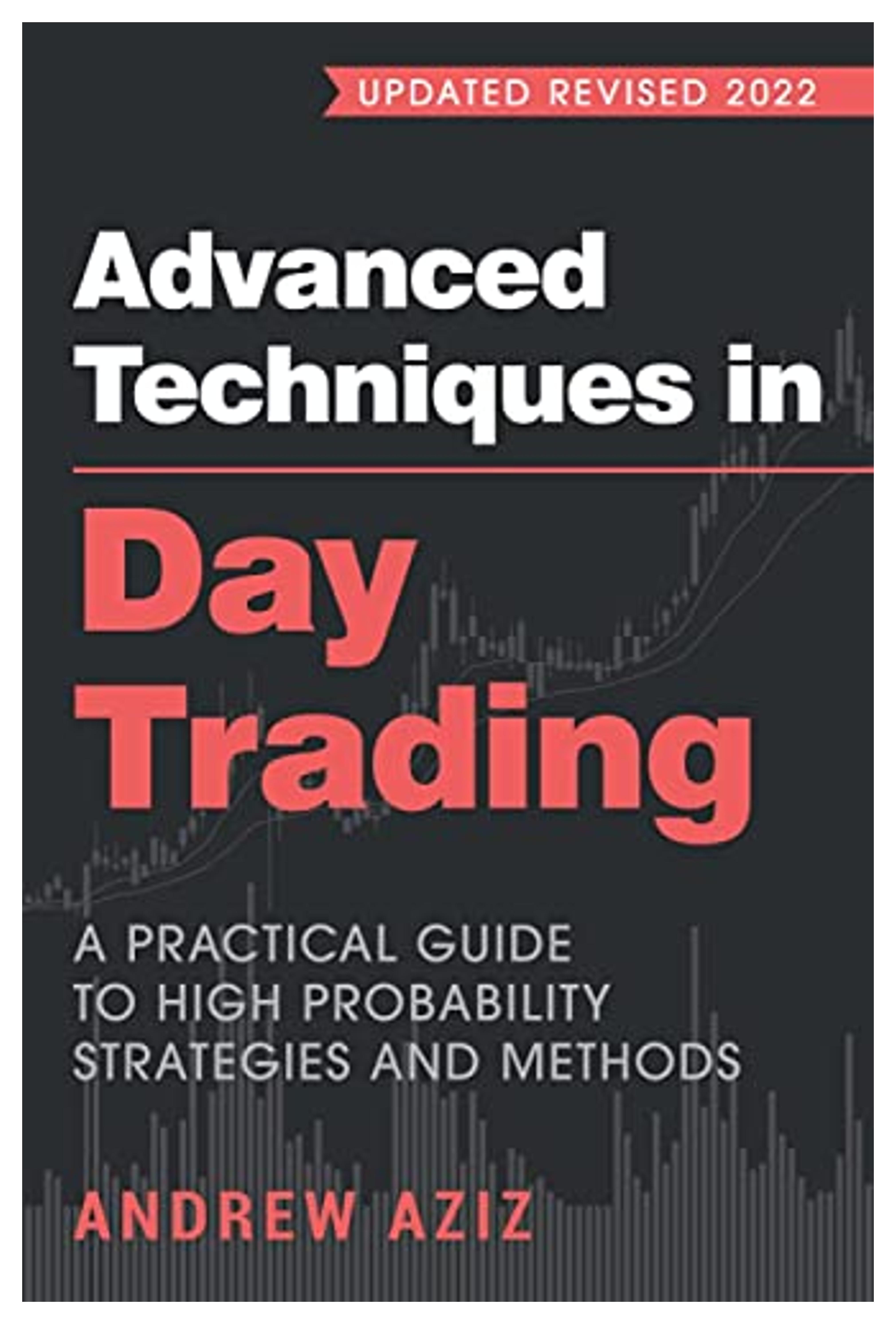 Advanced Techniques in Day Trading: A Practical Guide to High Probability Strategies and Methods (Stock Market Trading and Investing)