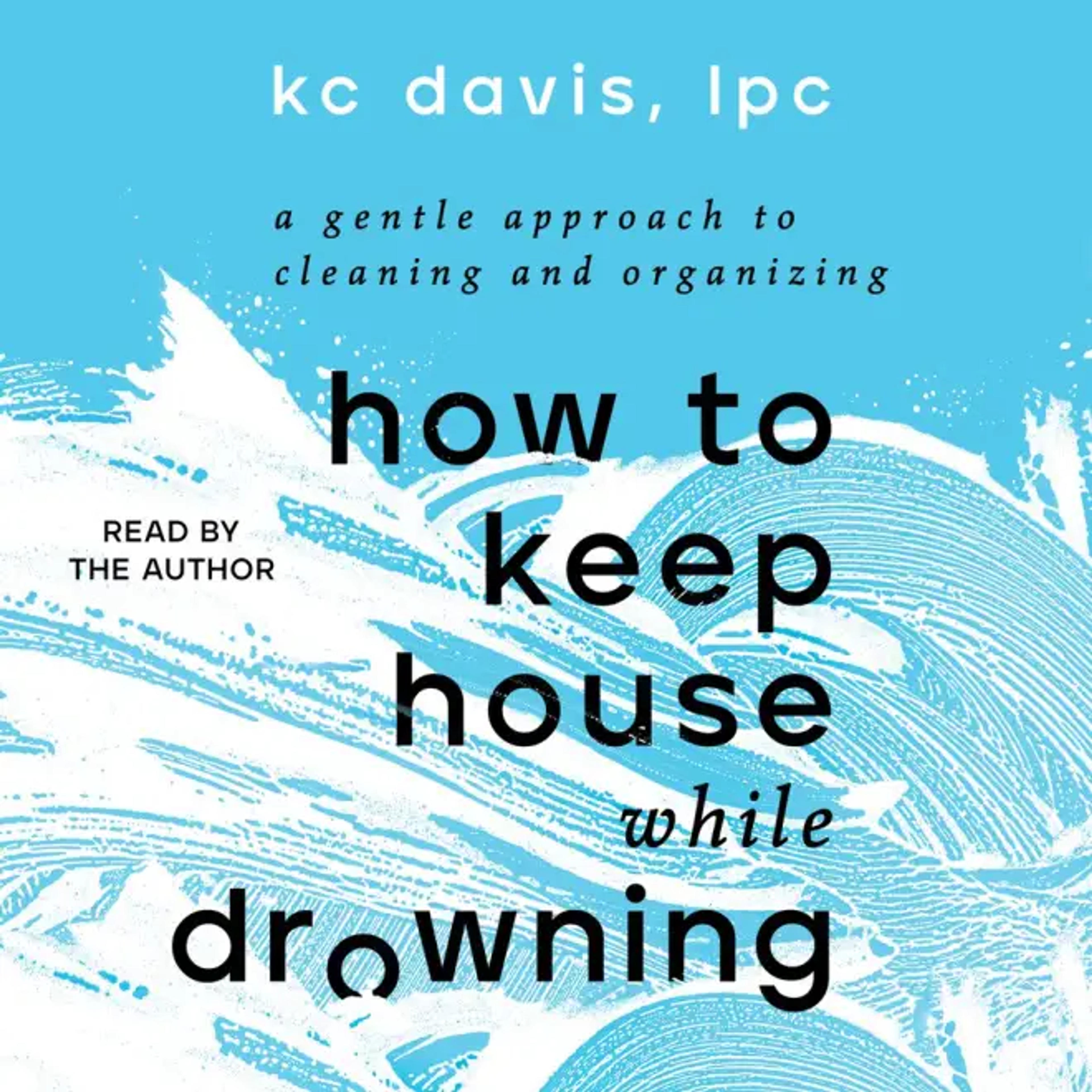 How to Keep House While Drowning - Audiobook, by KC Davis LPC | Chirp