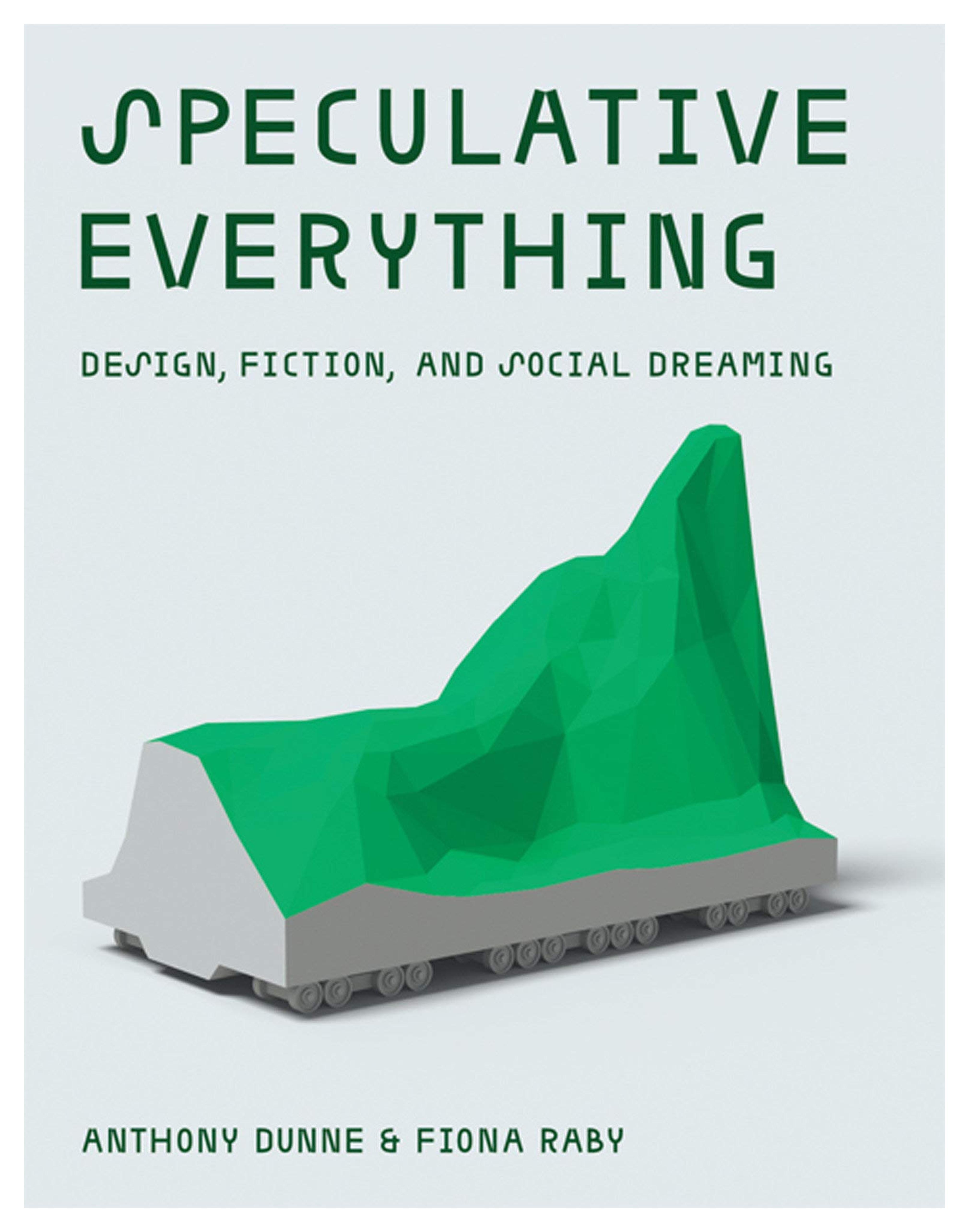 Speculative Everything: Design, Fiction, and Social Dreaming