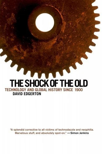 The Shock of the Old: Technology and Global History Since 1900 a book by David Edgerton