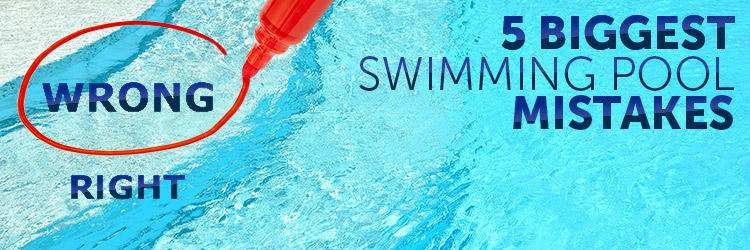 5 Biggest Swimming Pool Mistakes