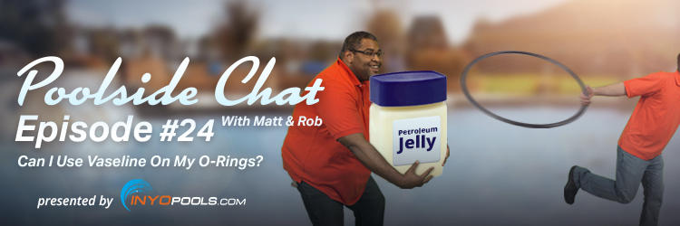 Poolside Chat Episode #24: Can I Use Vaseline On My O-Rings?