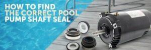 How To Find The Correct Pool Pump Shaft Seal