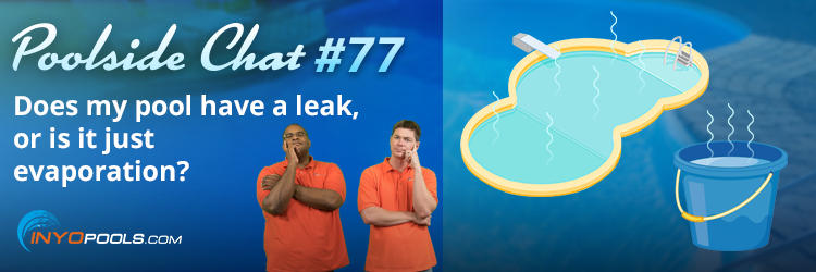 PSC Ep. 77: Does my pool have a leak, or is it just evaporation?