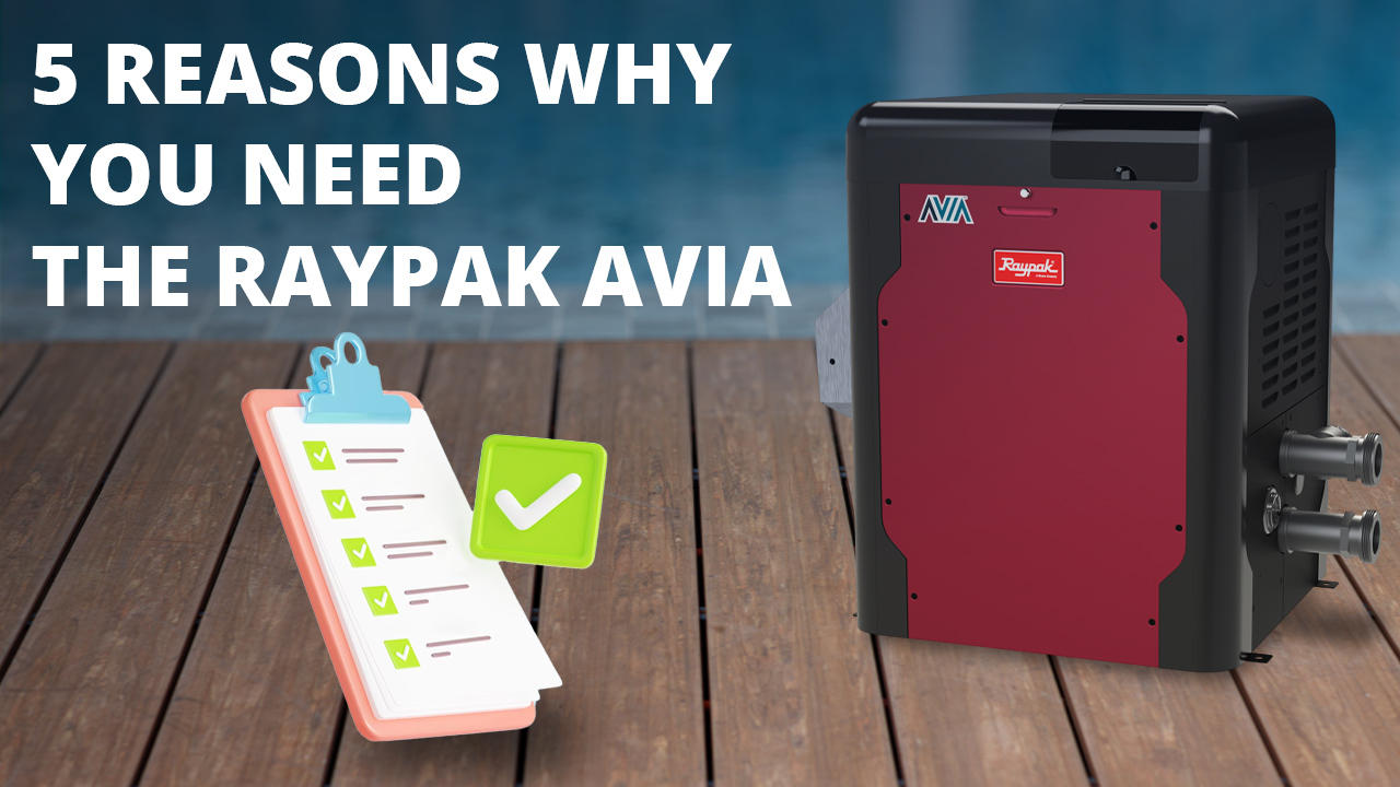 5 Reasons Why You Need the Raypak AVIA Pool Heater