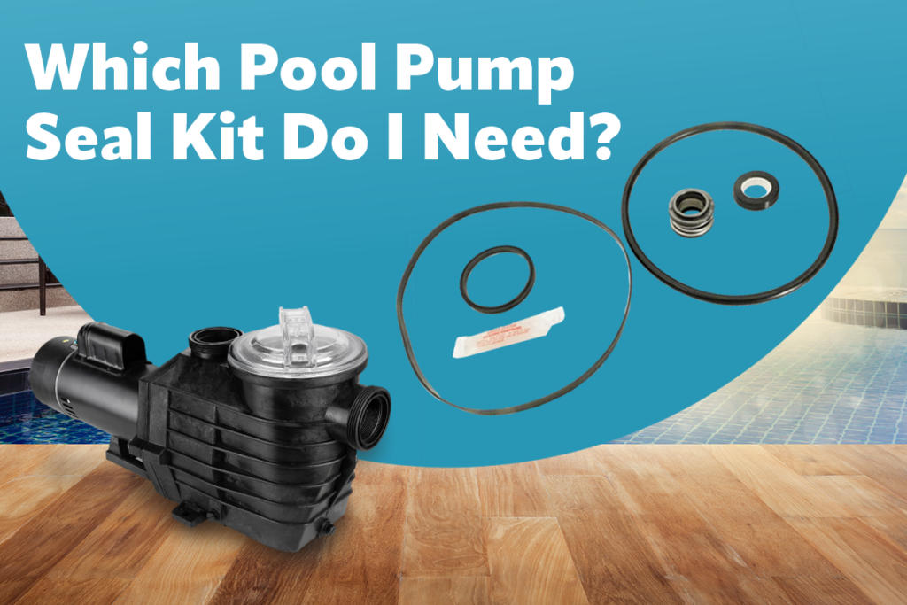 Which Pool Pump Seal Kit Do I Need?