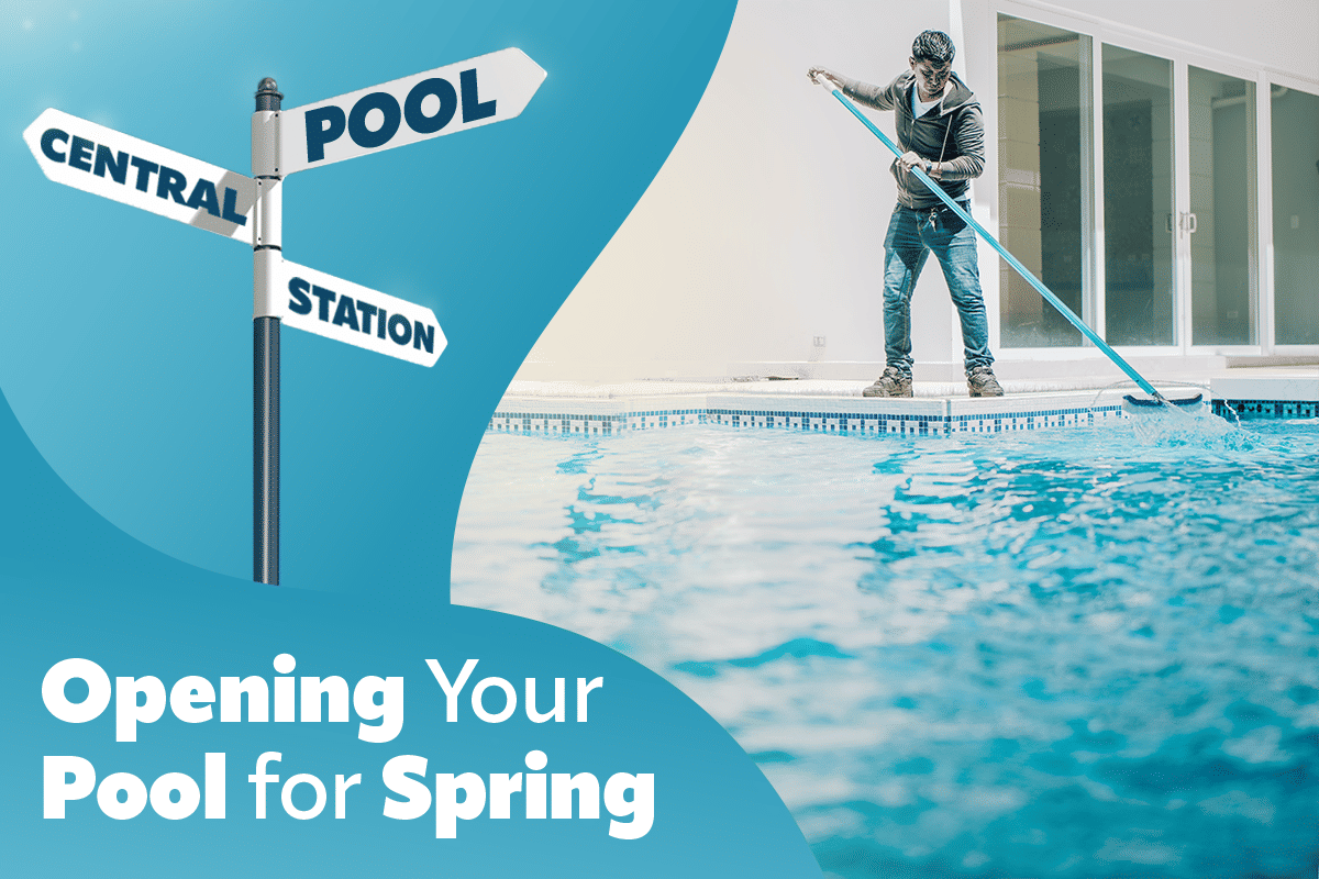 Pool Central Station: Opening Your Pool for Spring