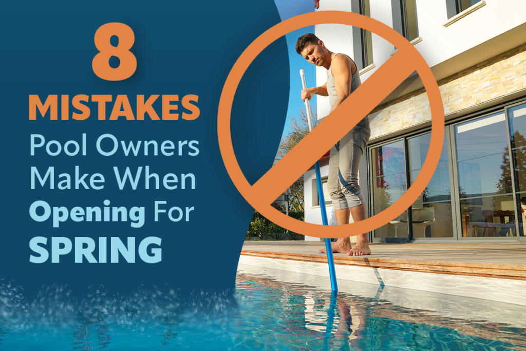 8 Mistakes Pool Owners Make When Opening For Spring