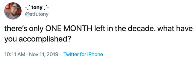 there's only ONE MONTH lerft in the decade. what have you accomplished?