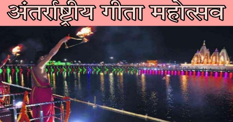 अंतर्राष्ट्रीय गीता महोत्सव 2022 - 19 से 6 दिसंबर तक कुरुक्षेत्र में होगा अंतर्राष्ट्रीय गीता महोत्सव, राष्ट्रपति द्रौपदी मुर्मू भी पहुंचेगी कुरुक्षेत्र