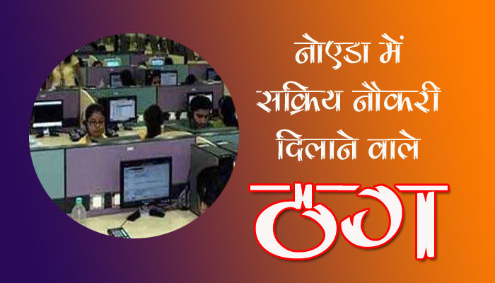 Noida News: सावधान ! नोएडा में सक्रिय है नौकरी दिलाने वाले ठग