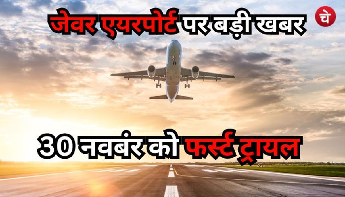 बड़ी खबर : जेवर एयरपोर्ट से 30 नवंबर को पहली कमर्शियल फ्लाइट का ट्रायल