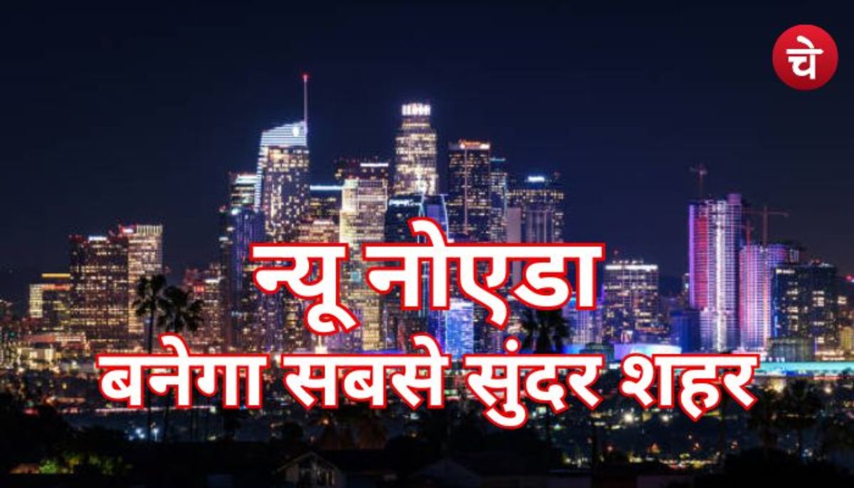 सबसे सुन्दर शहर बनेगा न्यू नोएडा, बड़ी संख्या में लगेगी फैक्ट्री