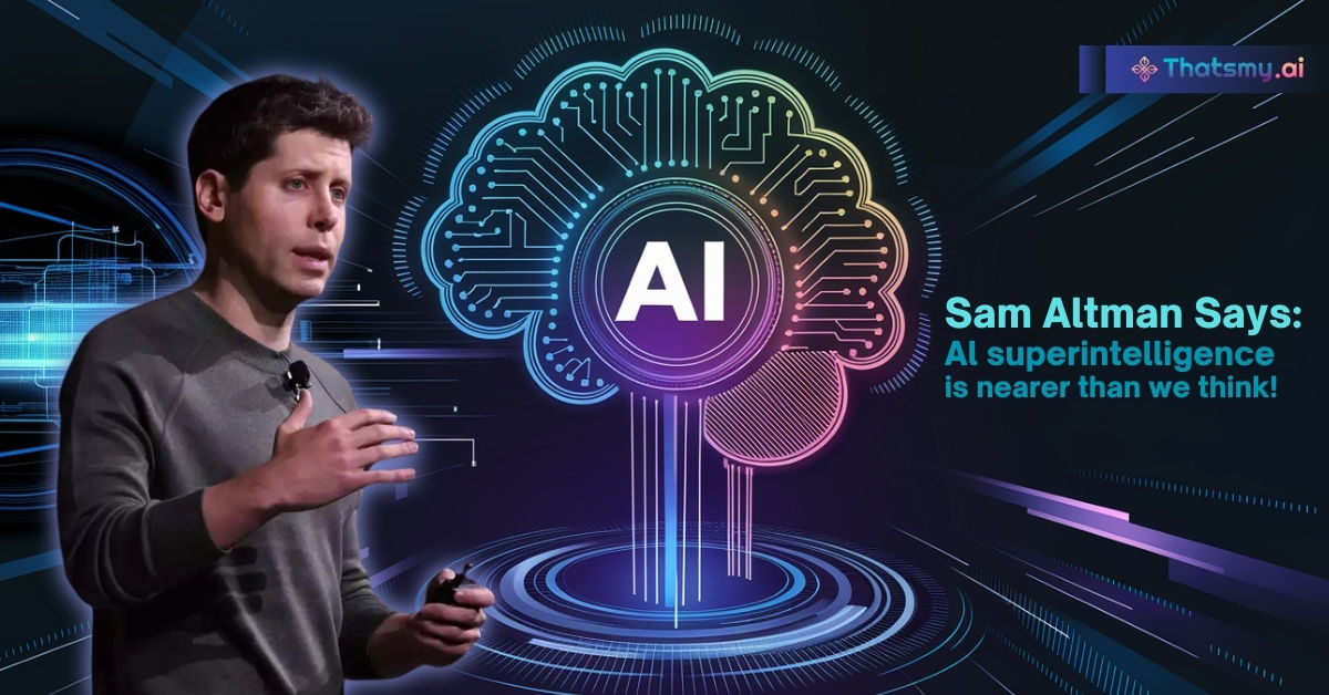 AI Superintelligence is Nearer Than We Think, Says OpenAI CEO | ThatsMyAI