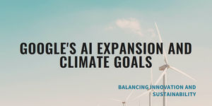 Google’s AI Expansion vs. Achieving Climate Goals: A Delicate Balancing Act | ThatsMyAI