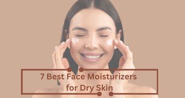 7 Best Face Moisturizers for Dry Skin