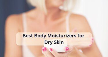 5 Best Body Moisturizers for Dry Skin: Editor Picks