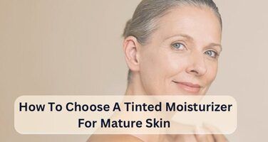 How to Choose a Tinted Moisturizer for Mature Skin