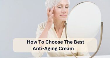 How to Choose the Best Anti-Aging Cream