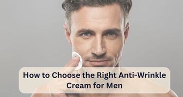 How to Choose the Right Anti-Wrinkle Creams for Men