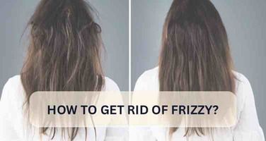 How to Get Rid of Frizzy Hair? Effective and Safe Methods