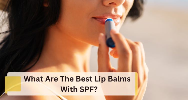 Best Lip Balms with SPF