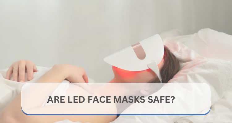 Are LED Face Masks Safe?