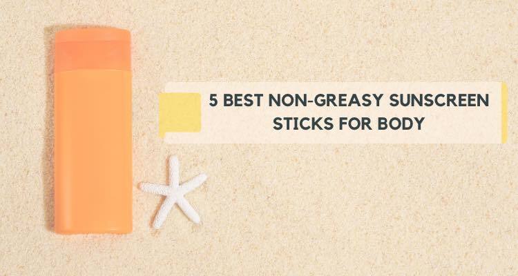 5 Best Non-Greasy Sunscreen Sticks for Body: Editor Picks