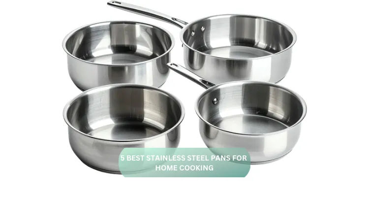 5 Best Stainless Steel Pans for Home Cooking