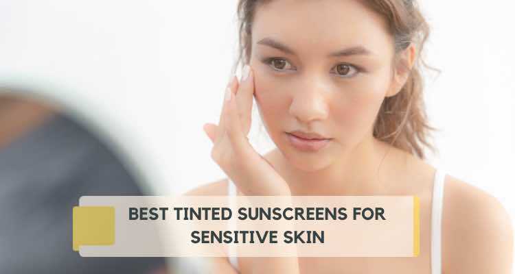 5 Best Tinted Sunscreens for Sensitive Skin: Editor Picks & Reviews
