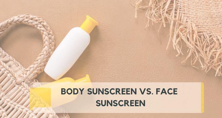 Body Sunscreen vs. Face Sunscreen: Differences, Pros, and Cons