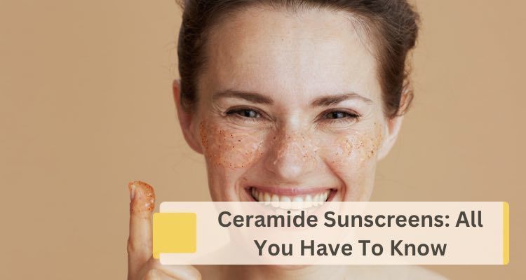 Ceramide Sunscreen: All You Need to Know