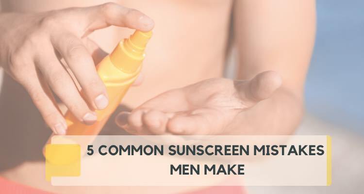 Common Mistakes Men Make with Sunscreen and How to Avoid Them