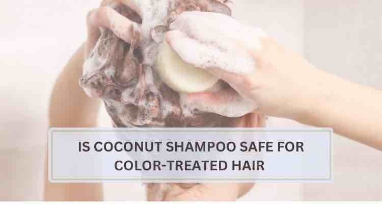 Is Coconut Shampoo Safe for Color-Treated Hair