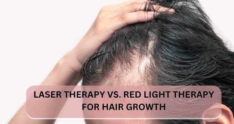 Laser Therapy vs. Red Light Therapy for Hair Growth: A Comprehensive Comparison