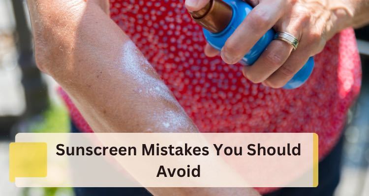 Sunscreen Mistakes You Should Avoid