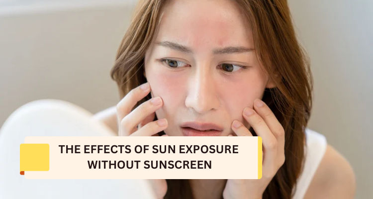 The Effects of Sun Exposure Without Sunscreen