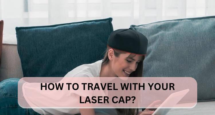 Traveling with Your Laser Cap: Expert Tips