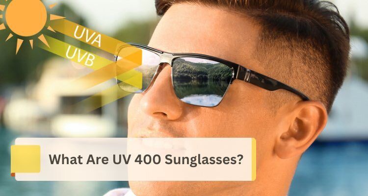 What Are UV 400 Sunglasses Learn The Details