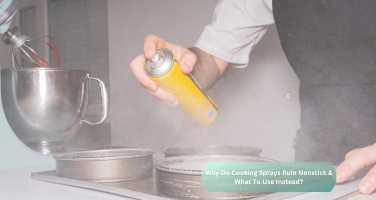 Why Do Cooking Sprays Ruin Nonstick and What to Use Instead?